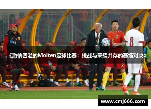 《激情四溢的Molten足球比赛：挑战与荣耀并存的赛场对决》